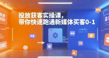 投放获客实操课，带你快速跑通新媒体买客0-1-shxbox省心宝盒
