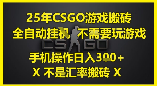 25年CSGO游戏搬砖，全自动运行，不需要玩游戏，手机操作日入3张(不是汇率搬砖)【揭秘】-shxbox省心宝盒