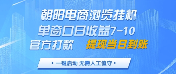 朝阳电商浏览挂G，单窗口日收益7-10，官方打款，单日提现到账，支持手机电脑【揭秘】-shxbox省心宝盒