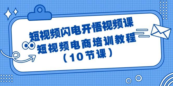 (9682期)短视频-闪电开悟视频课：短视频电商培训教程(10节课)-shxbox省心宝盒