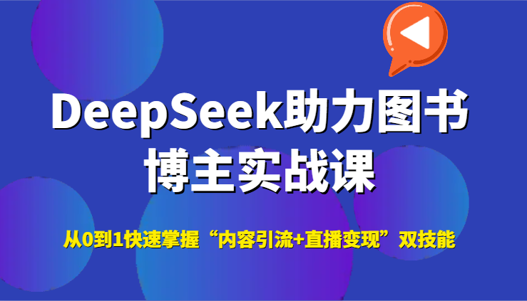DeepSeek助力图书博主实战课，从0到1快速掌握“内容引流+直播变现”双技能-shxbox省心宝盒