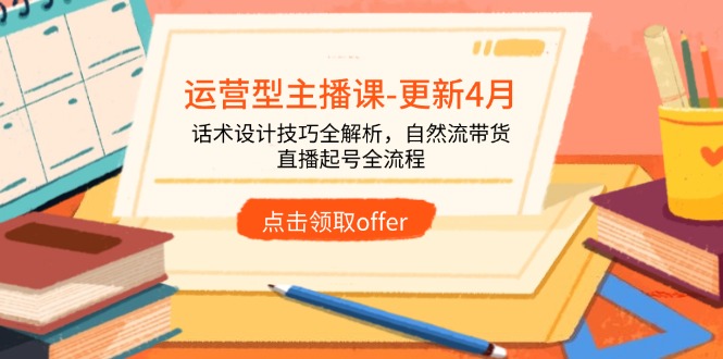 运营型主播课-更新4月，话术设计技巧全解析，自然流带货，直播起号全流程-shxbox省心宝盒