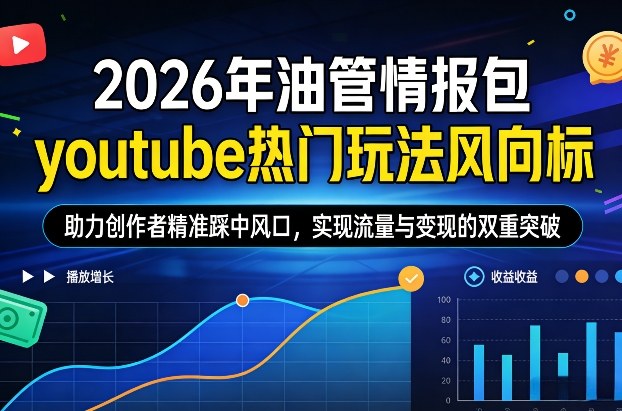 2026年油管情报包，youtube热门玩法风向标，助力创作者精准踩中风口，实现流量与变现的双重突破(更新)-shxbox省心宝盒