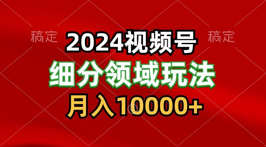2024视频号分成计划细分领域玩法，每天5分钟，月入1W+-shxbox省心宝盒