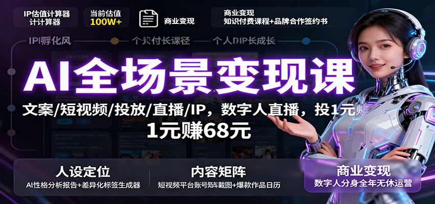 AI全场景变现课：文案/短视频/投放/直播/IP，数字人直播，投1元赚68元-shxbox省心宝盒