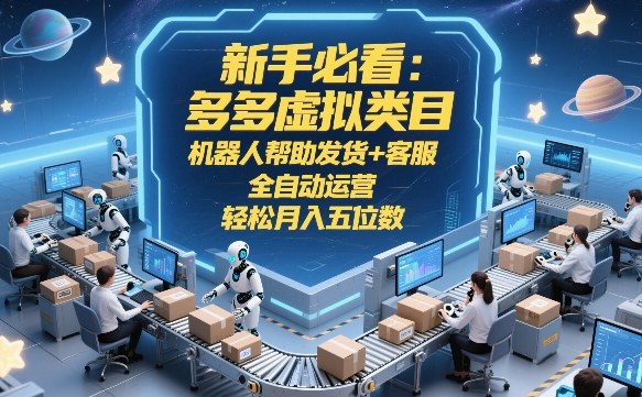 新手必看：多多虚拟类目，机器人帮助发货+客服，全自动运营，轻松月入五位数【揭秘】-shxbox省心宝盒