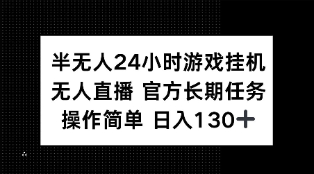 半无人24小时游戏挂JI，官方长期任务，操作简单 日入130+【揭秘】-shxbox省心宝盒