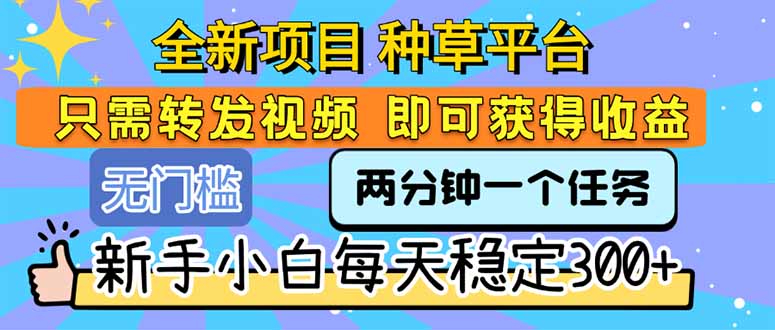 全新项目 种草平台 只需要转发任务视频 即可获得收益 新手小白每天300+-shxbox省心宝盒