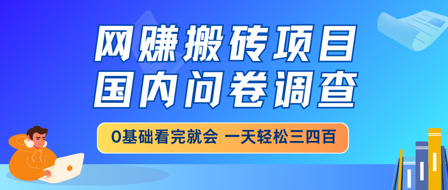 网赚搬砖项目，国内问卷调查，0基础看完就会 一天轻松三四百，靠谱副业...-shxbox省心宝盒