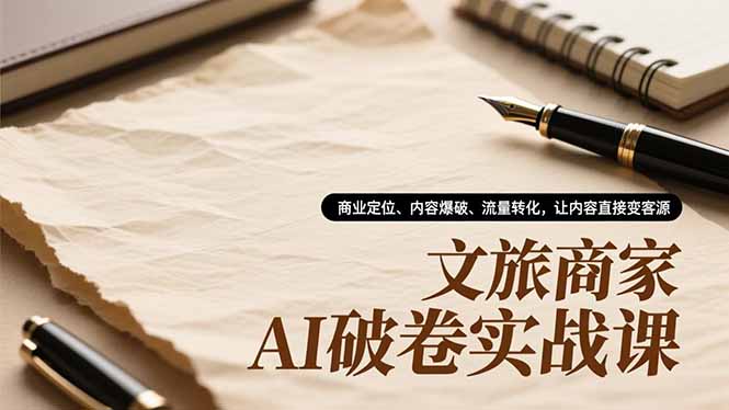 文旅商家AI破卷实战课，商业定位、内容爆破、流量转化，让内容直接变客源-shxbox省心宝盒