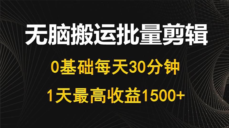 (10008期)每天30分钟，0基础无脑搬运批量剪辑，1天最高收益1500+-shxbox省心宝盒