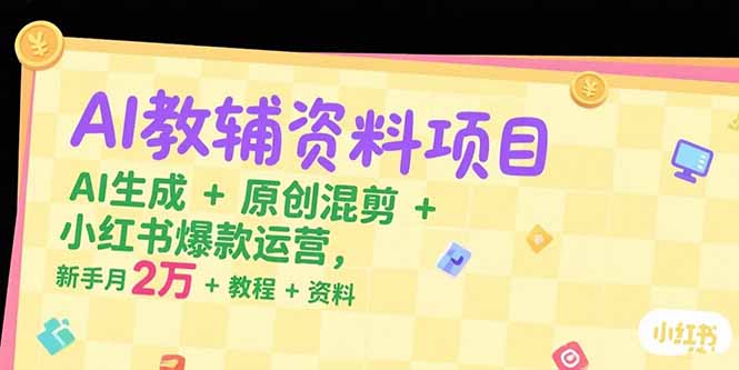 AI教辅资料项目，AI生成+原创混剪+小红书爆款运营，新手月入2万+教程+资料-shxbox省心宝盒