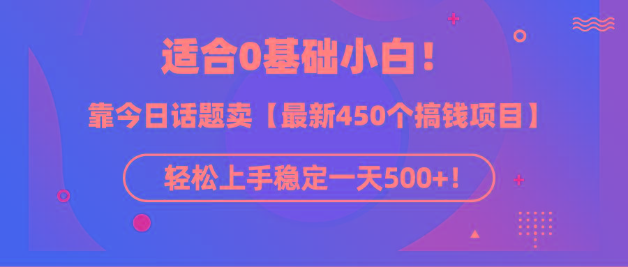(9268期)适合0基础小白！靠今日话题卖【最新450个搞钱方法】轻松上手稳定一天500+！-shxbox省心宝盒