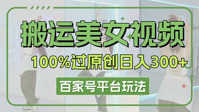 搬运美女视频100%过原创大揭秘，百家号平台玩法，轻松日入3000+(可矩阵-shxbox省心宝盒