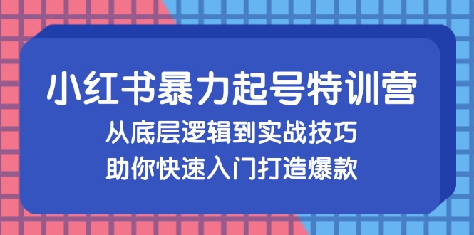 小红书暴力起号训练营，从底层逻辑到实战技巧，助你快速入门打造爆款-shxbox省心宝盒