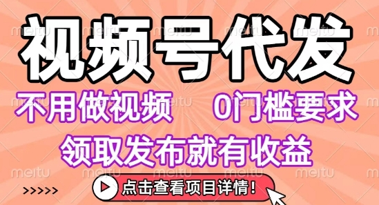视频号代发，不用剪辑不用做视频，0门槛要求，领取发布就有收益，任务没有无上限，小白轻松上手【揭秘】-shxbox省心宝盒