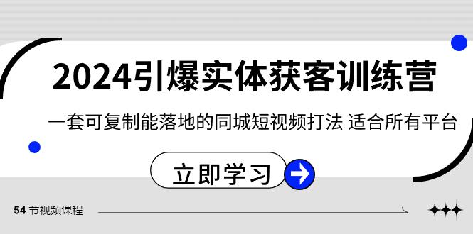 2024引爆实体获客训练营，一套可复制能落地的同城短视频打法，适合所有平台-shxbox省心宝盒