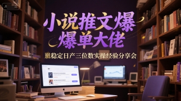 小说推文爆单大佬稳定日产三位数实操经验分享会-shxbox省心宝盒
