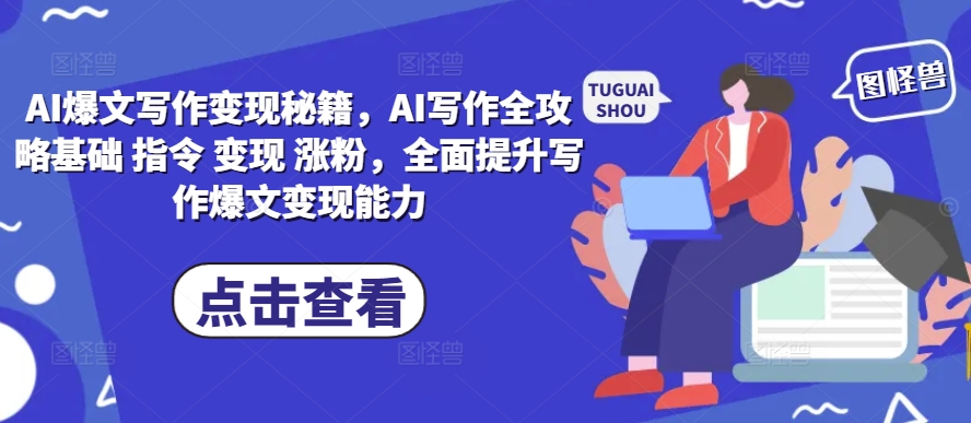 AI爆文写作变现秘籍，AI写作全攻略基础 指令 变现 涨粉，全面提升写作爆文变现能力-shxbox省心宝盒