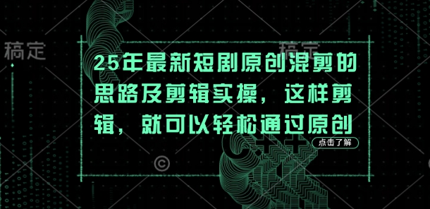 25年最新短剧原创混剪的思路及剪辑实操，这样剪辑，就可以轻松通过原创-shxbox省心宝盒