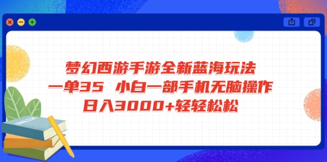 梦幻西游手游全新蓝海玩法 一单35 小白一部手机无脑操作 日入3000+轻轻...-shxbox省心宝盒