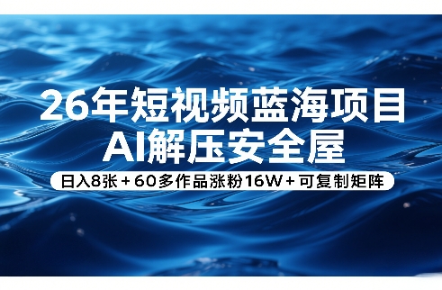 26年短视频蓝海项目，AI解压安全屋，日入8张+60多作品涨粉16W+可复制矩阵-shxbox省心宝盒
