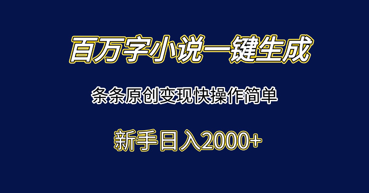 百万字小说一键生成，条条原创变现快操作简单新手日入2000+-shxbox省心宝盒