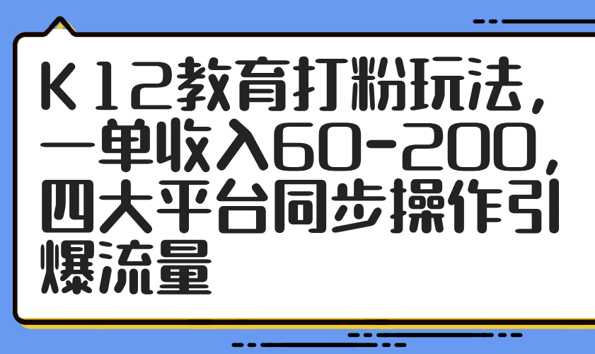 K12教育打粉玩法，一单收入60-200，四大平台同步操作引爆流量-shxbox省心宝盒