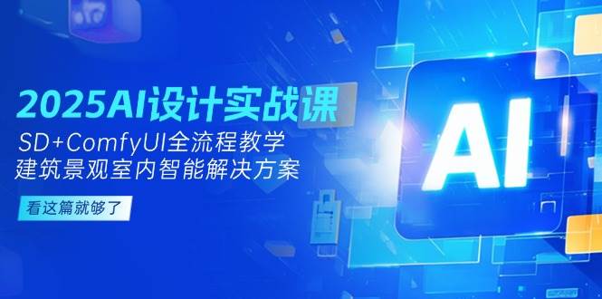 2025AI设计实战课，SD+ComfyUI全流程教学，建筑景观室内智能解决方案-shxbox省心宝盒