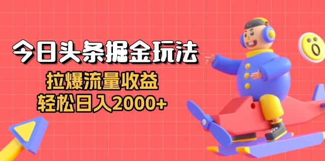 今日头条掘金玩法：拉爆流量收益，轻松日入2000+-shxbox省心宝盒