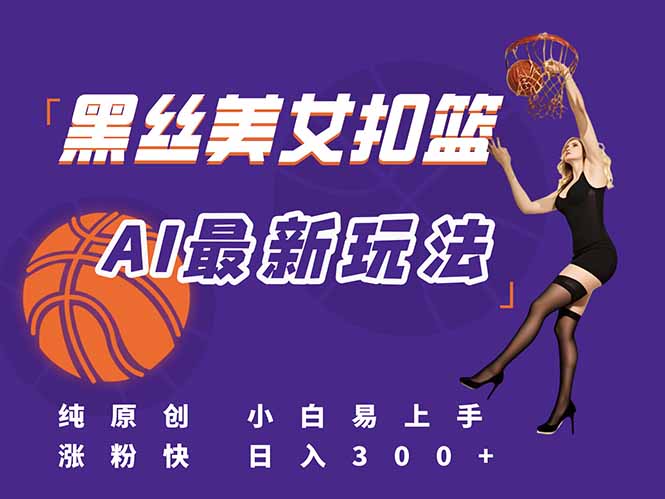 最新AI生成美女扣篮视频，纯原创，小白轻松上手掌握流量秘籍，日入300+-shxbox省心宝盒