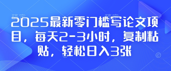 2025最新零门槛写论文项目，每天2-3小时，复制粘贴，轻松日入3张，附详细资料教程【揭秘】-shxbox省心宝盒