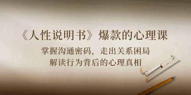 《人性 说明书》爆款的心理课：沟通密码/关系困局/解读行为背后心理真相-shxbox省心宝盒