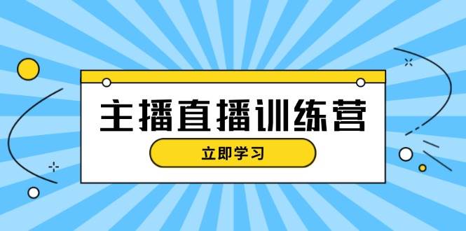 主播直播特训营：抖音直播间运营知识+开播准备+流量考核，轻松上手-shxbox省心宝盒