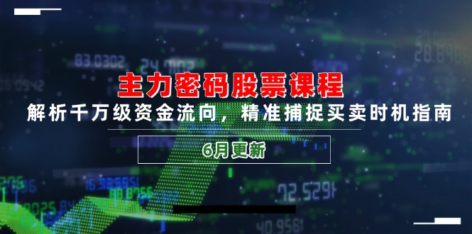 主力密码股票课程，解析千万级资金流向，精准捕捉买卖时机指南(6月更新-shxbox省心宝盒