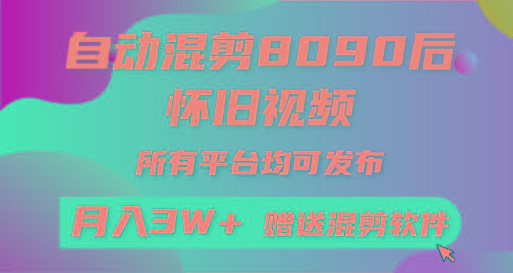 自动混剪8090后怀旧视频,所有平台均可发布,矩阵操作月入3W+附工具+素材-shxbox省心宝盒