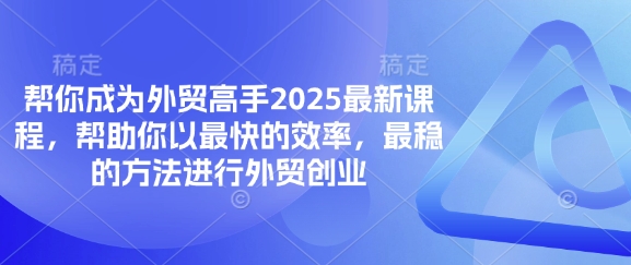 帮你成为外贸高手2025最新课程，帮助你以最快的效率，最稳的方法进行外贸创业-shxbox省心宝盒