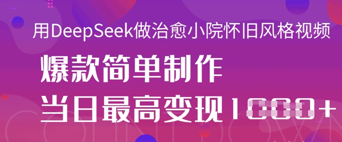用DeepSeek做治愈小院怀旧风格视频，爆款轻松制作，当日最高变现1k-shxbox省心宝盒