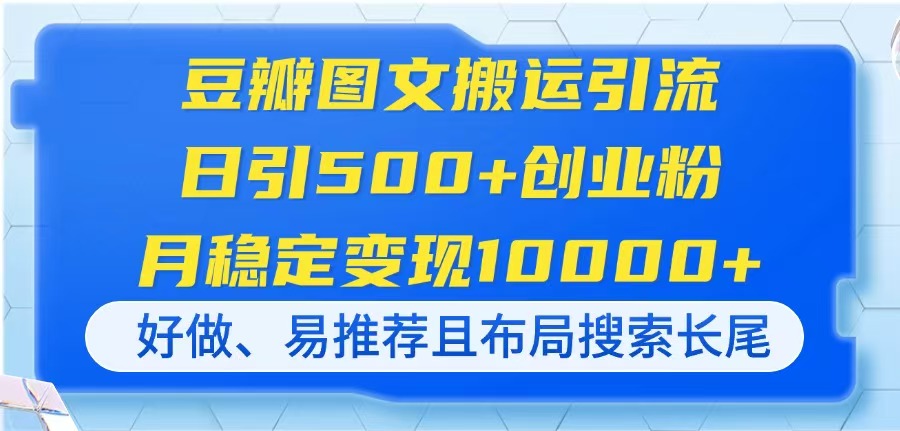 豆瓣图文搬运引流，日引500+创业粉，月稳定变现10000+，好做、易推荐且...-shxbox省心宝盒