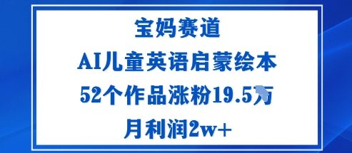 宝妈赛道：AI儿童英语启蒙绘本52个作品涨粉19.5W月利润2w+-shxbox省心宝盒