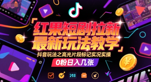 红果短剧拉新最新玩法教学，抖音玩法之高光片段标记实况实操，0粉日入几张-shxbox省心宝盒