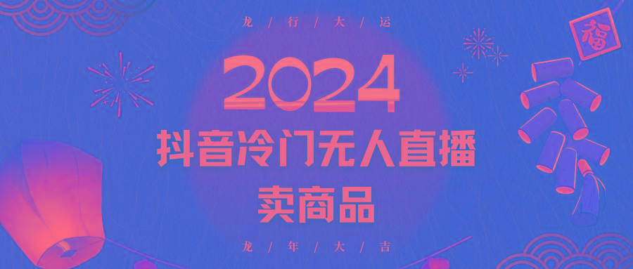 2024抖音冷门电商无人直播，流量大，转换高，日入2000+小白轻松上手-shxbox省心宝盒