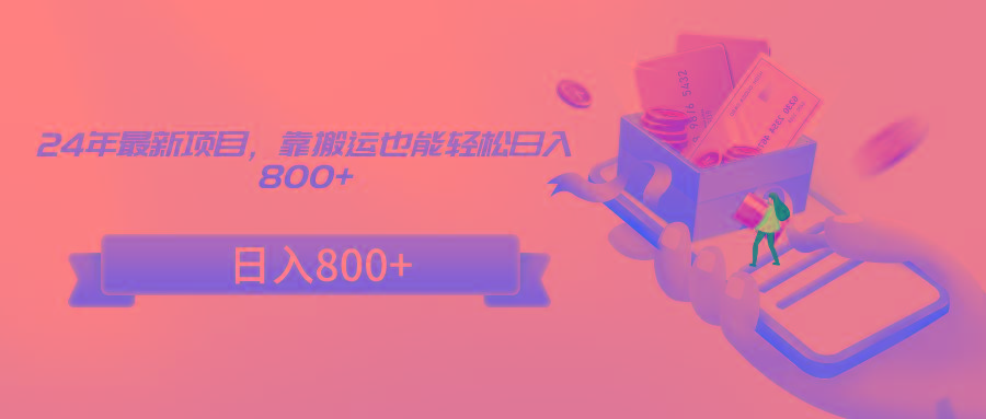 24年最新项目，靠搬运也能轻松日入800+-shxbox省心宝盒