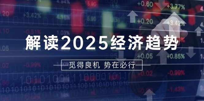 解读2025经济趋势、美股、A港股等资产前景判断，助您抢先布局未来投资-shxbox省心宝盒