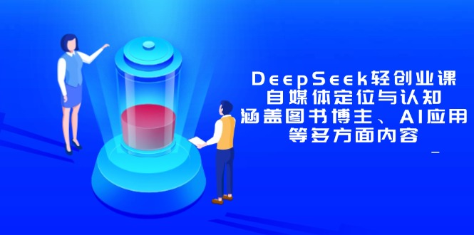 DeepSeek轻创业课：自媒体定位与认知，涵盖图书博主、AI应用等多方面内容-shxbox省心宝盒