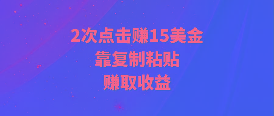 (9384期)靠2次点击赚15美金，复制粘贴就能赚取收益-shxbox省心宝盒