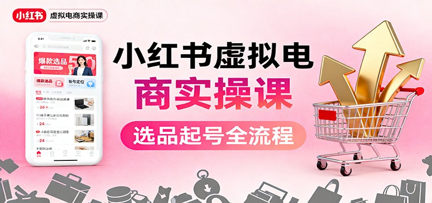 小红书虚拟电商实操课：选品起号+AI 内容创作+店铺运营+引流私域+自动化发笔记-shxbox省心宝盒