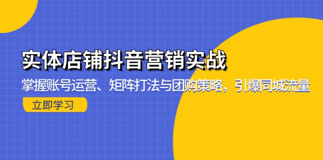 实体店铺抖音营销实战：掌握账号运营、矩阵打法与团购策略，引爆同城流量-shxbox省心宝盒