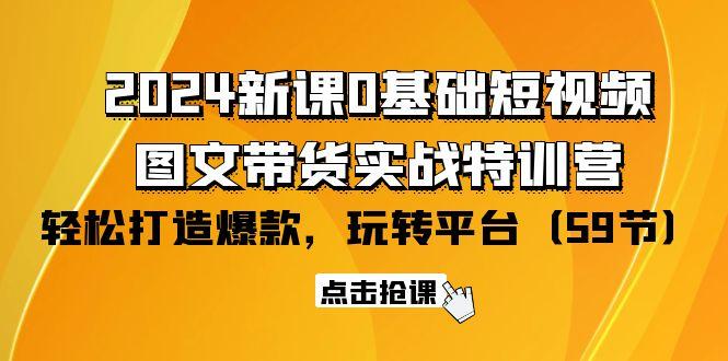 (9911期)2024新课0基础短视频+图文带货实战特训营：玩转平台，轻松打造爆款(59节)-shxbox省心宝盒