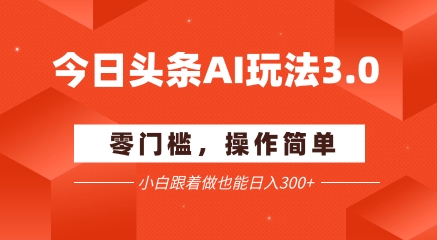 今日头条爆文玩法3.0  配合AI工具轻松矩阵    小白也能日入3张+-shxbox省心宝盒